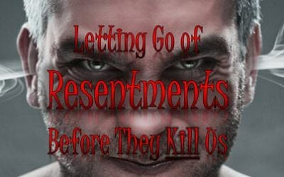 Letting Go of Resentments Before They Kill Us