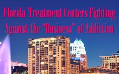 Florida Treatment Centers Fighting Against the “Business” of Addiction