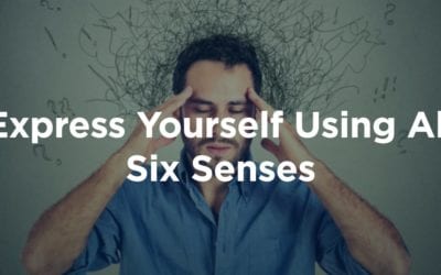 Express Yourself Using All Six Senses