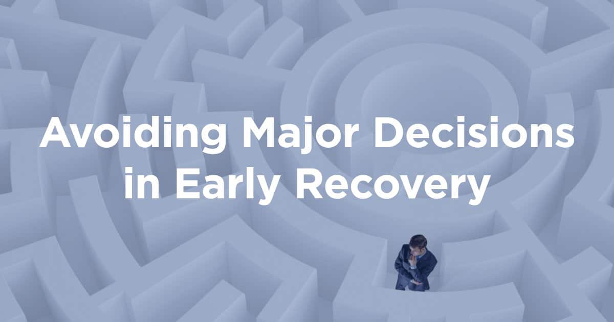 Major Decisions: Avoiding Them In Early Recovery | Amethyst Recovery