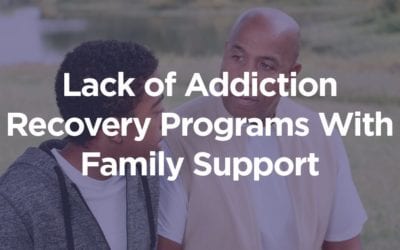 Lack of Addiction Recovery Programs With Family Support