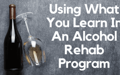 Using What You Learn In An Alcohol Rehab Program