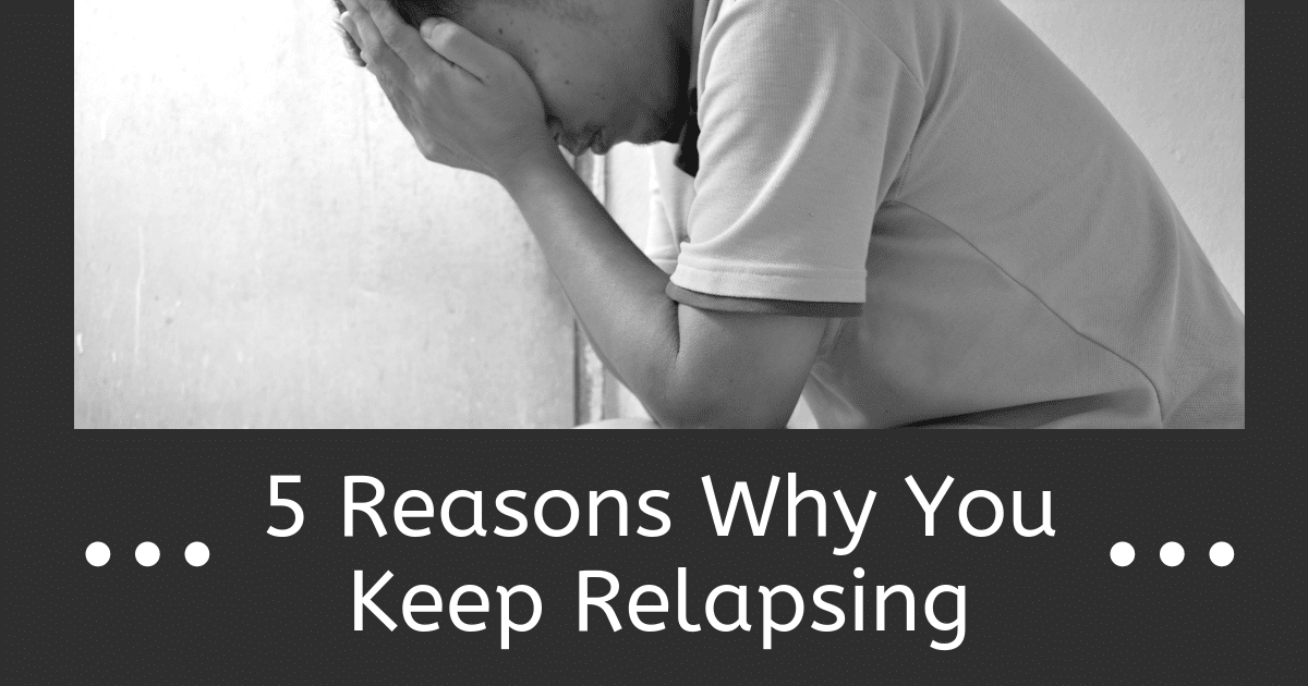 5 Reasons Why You Keep Relapsing - Amethyst Recovery Center