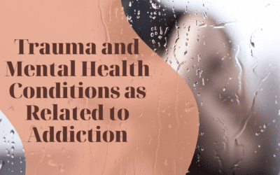 Trauma and Mental Health Conditions as Related to Addiction