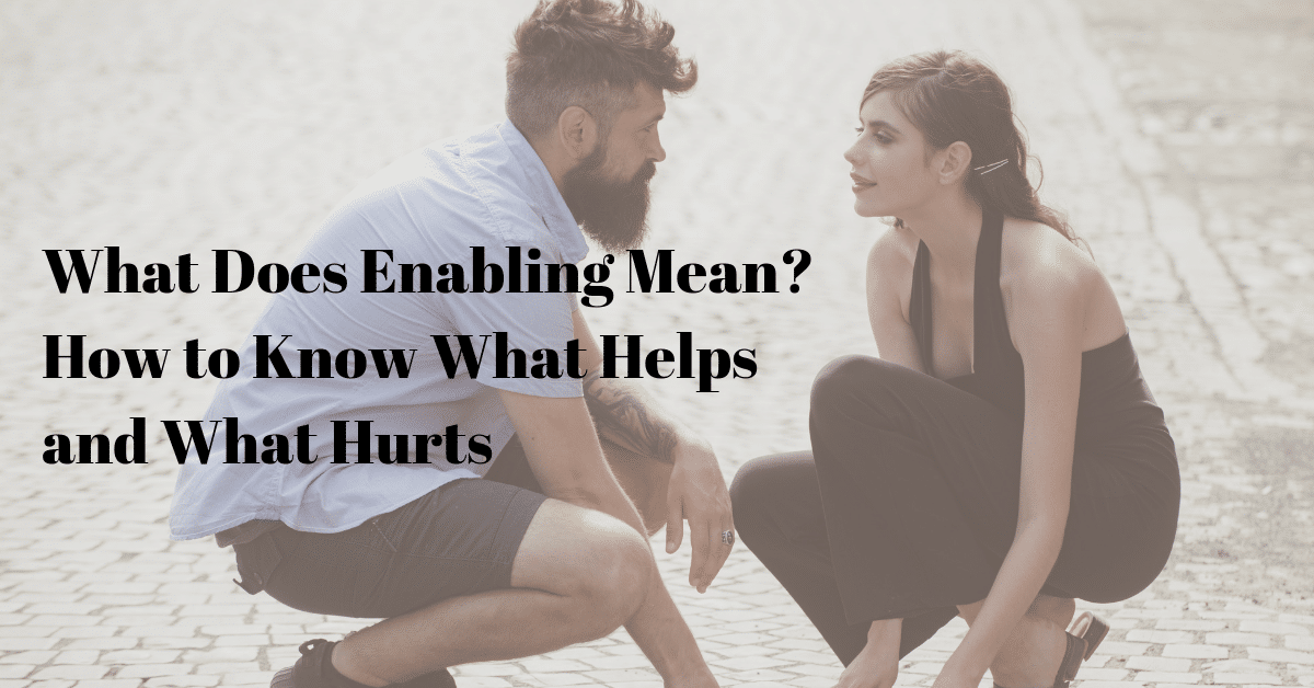 what-is-enabling-and-how-to-know-what-helps-and-what-hurts